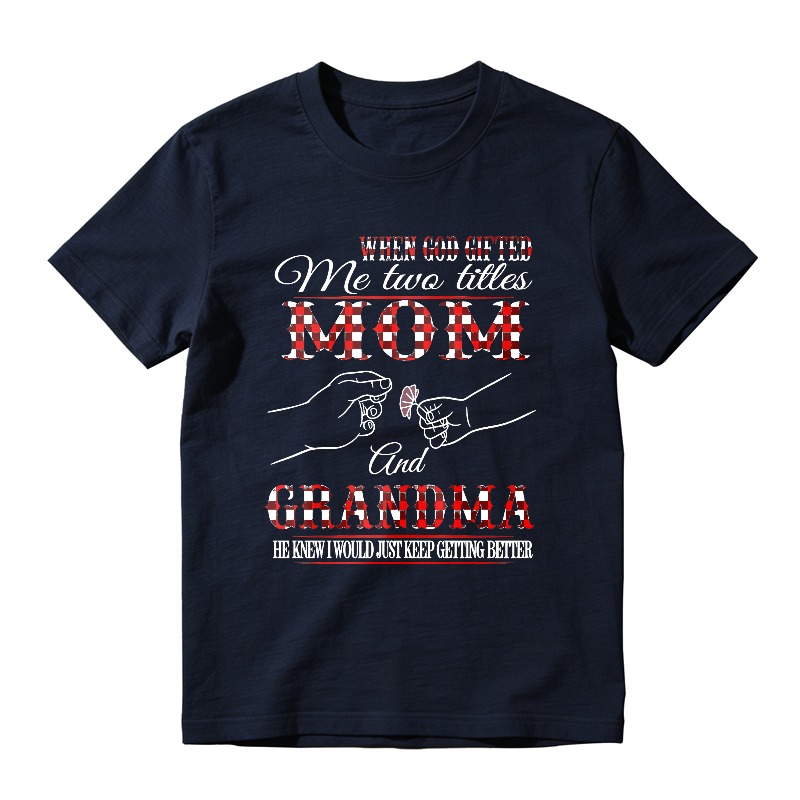 When God Gifted Me Two Titles Mom And Grandma He Knew I Would Just Keep Getting Better Unisex Classic T-shirt