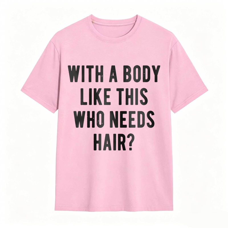 Dorawear™With A Body Like This Who Needs Hair Unisex Classic T-shirt