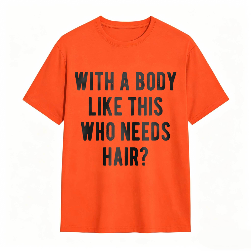 Dorawear™With A Body Like This Who Needs Hair Unisex Classic T-shirt