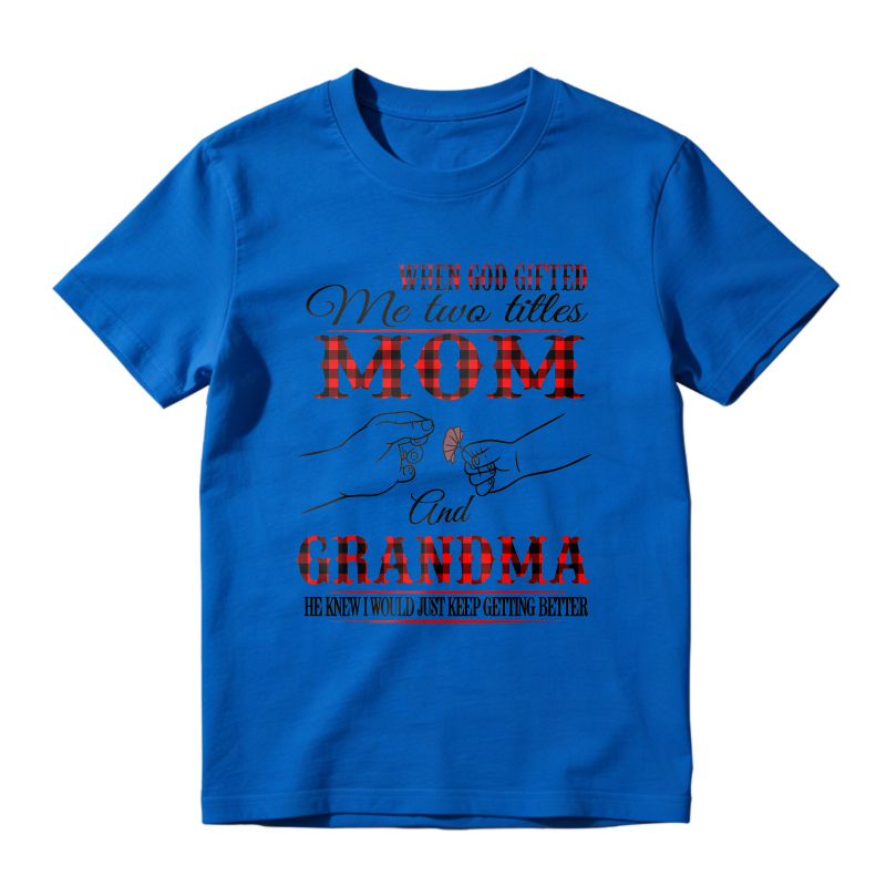 When God Gifted Me Two Titles Mom And Grandma He Knew I Would Just Keep Getting Better Unisex Classic T-shirt