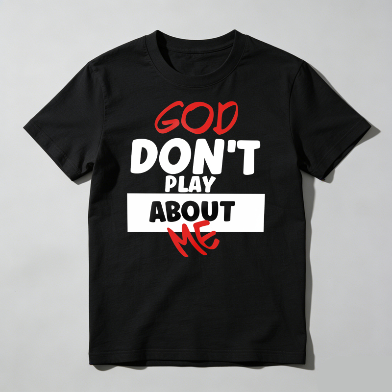 Dorawear™ God Don't Play About Me T Shirt 100% cotton