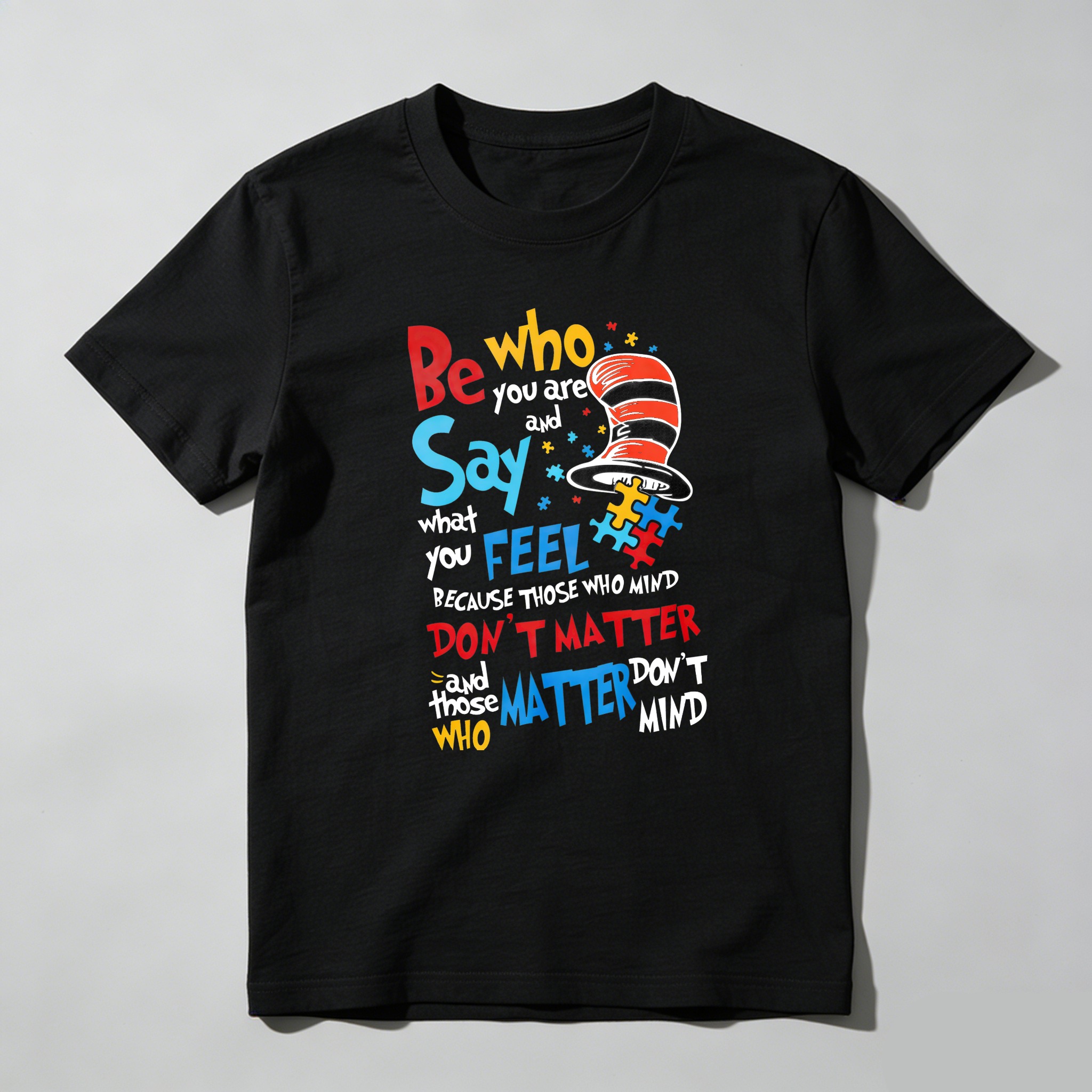 Be Who You Are And Say What You Feel Because Those Who Mind Don't Matter And Those Who Matter Don't Mind With Cat In The Hat Hat T-shirt