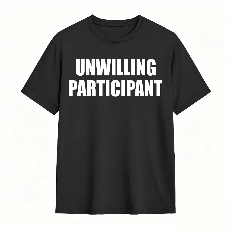 Dorawear™Unwilling Participant T Shirt 100% cotton