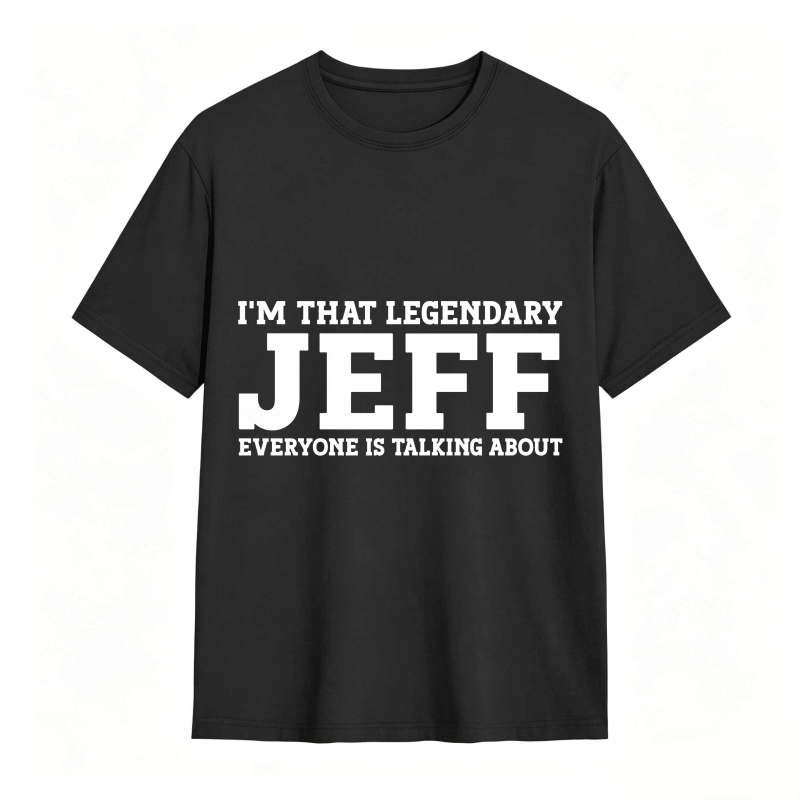 Dorawear™ I M That Legendary Jeff Everyone Is Talking About Unisex Classic T-shirt