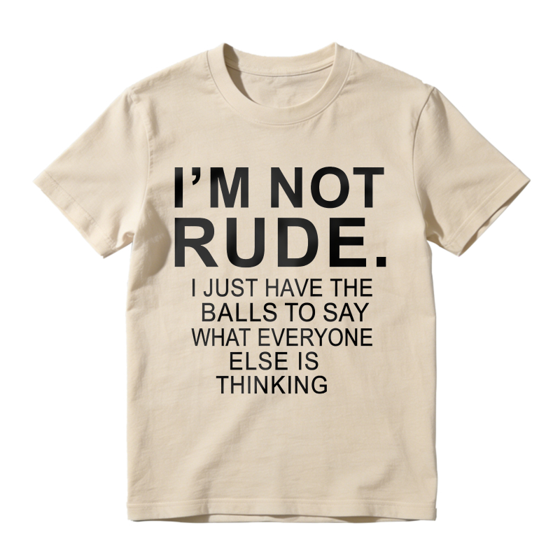 I'm Not Rude I Just Have The Balls To Say What Everyone Else Is Thinking T-shirt