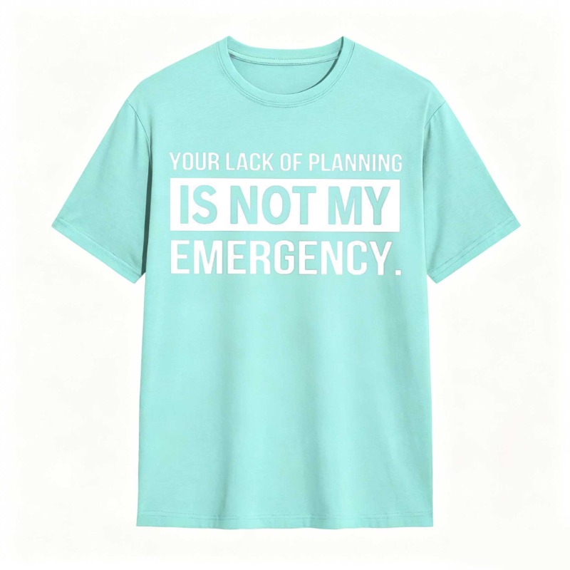 Dorawear™   Your Lack Of Planning Is Not My Emergency T-shirt