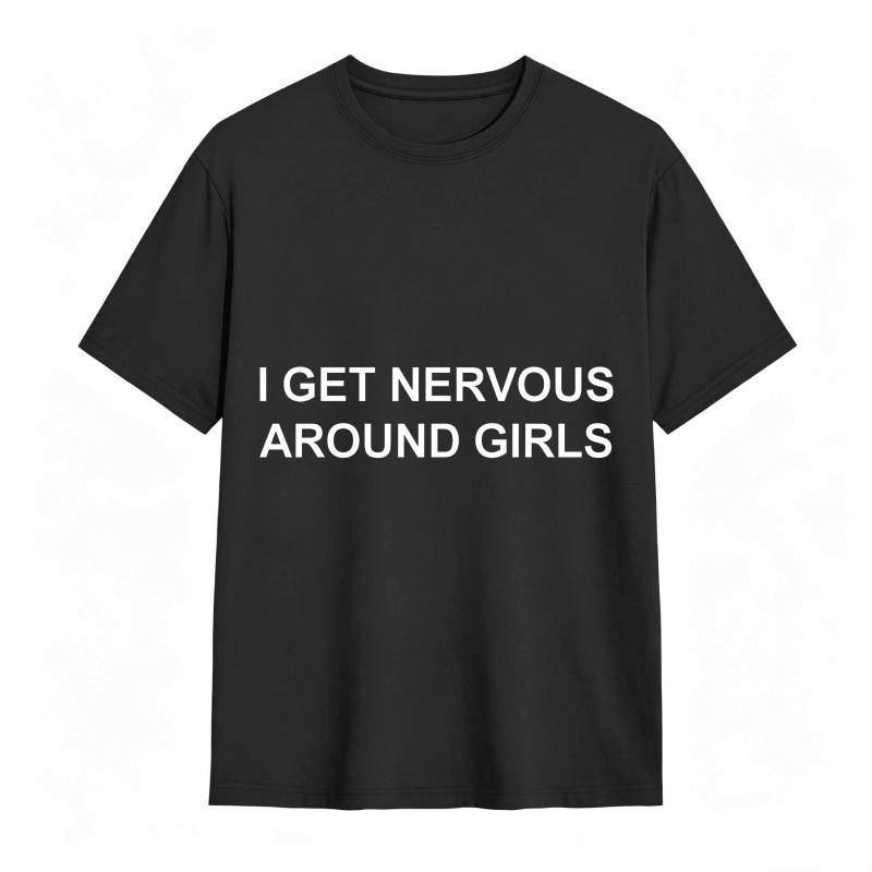 I Get Nervous Around Girls Funny Graphic Tee for Men
