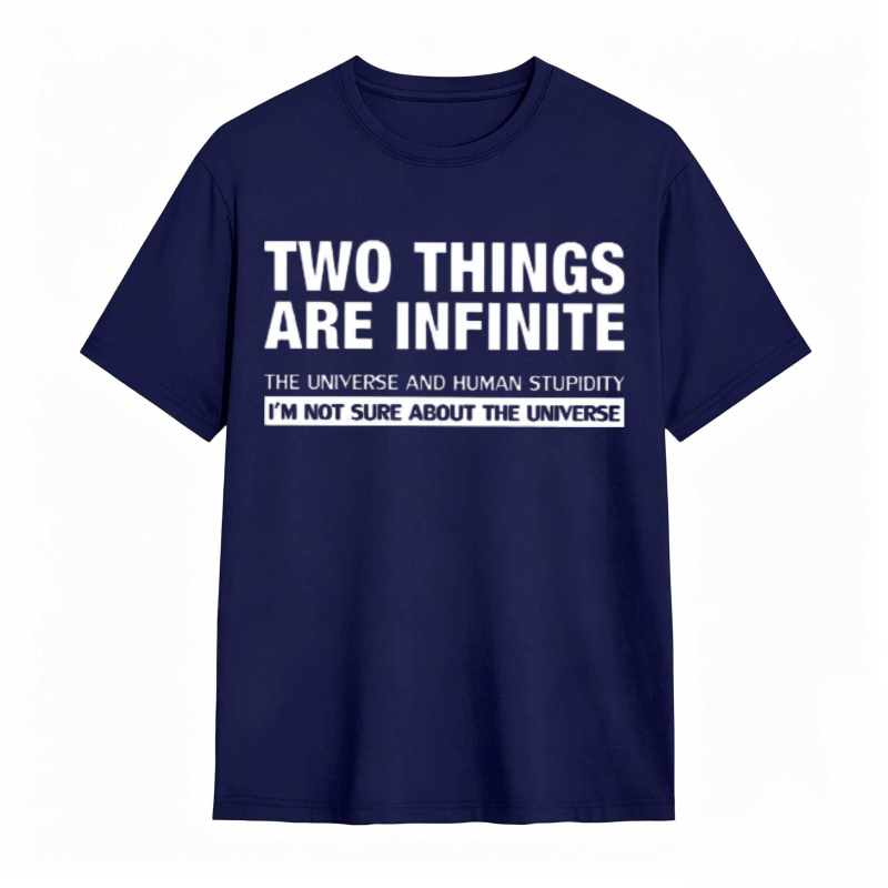 Two Things Are Infinite The Universe And Human Stupidity I'm Not Sure About The Universe T-shirt