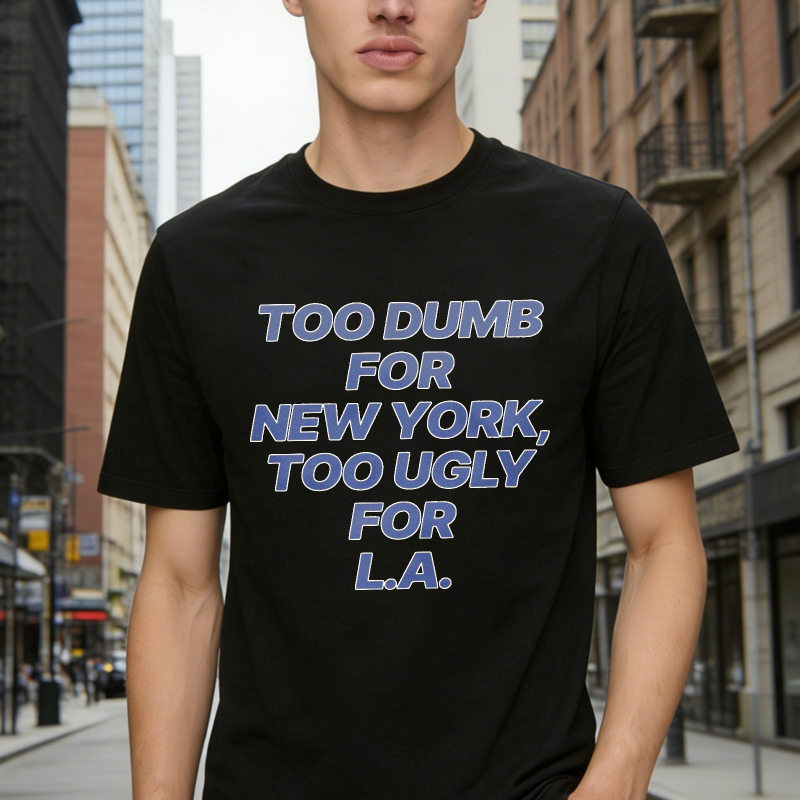 Too Dumb For New York Too Ugly For L A Funny City Quote T-shirt
