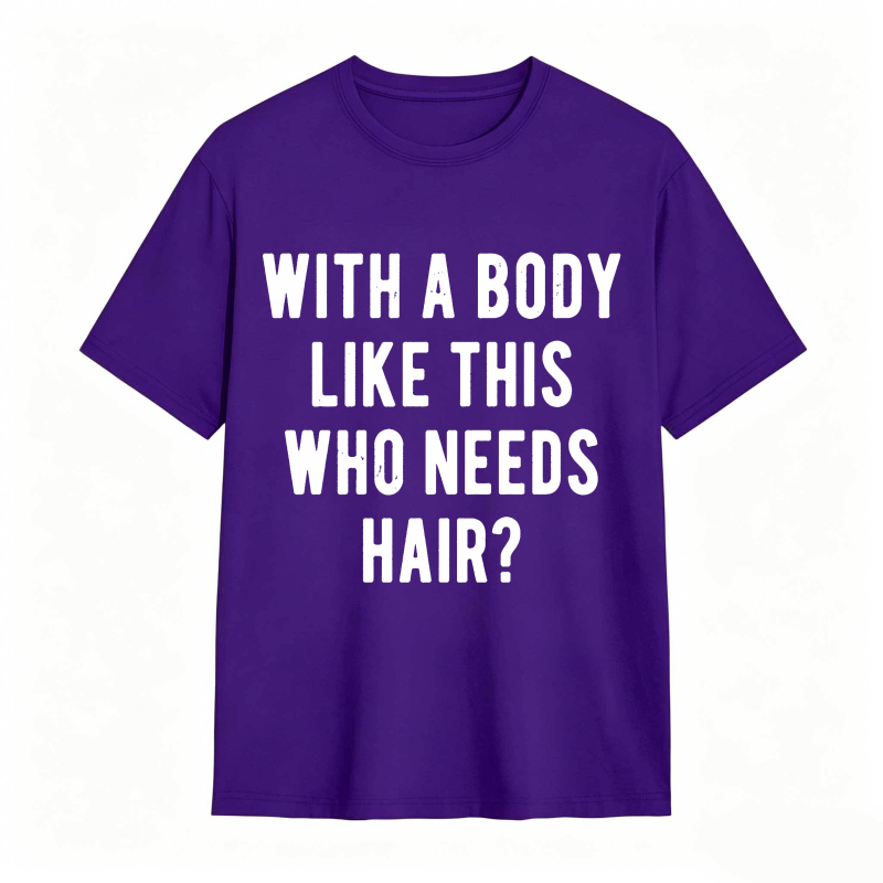 Dorawear™With A Body Like This Who Needs Hair Unisex Classic T-shirt