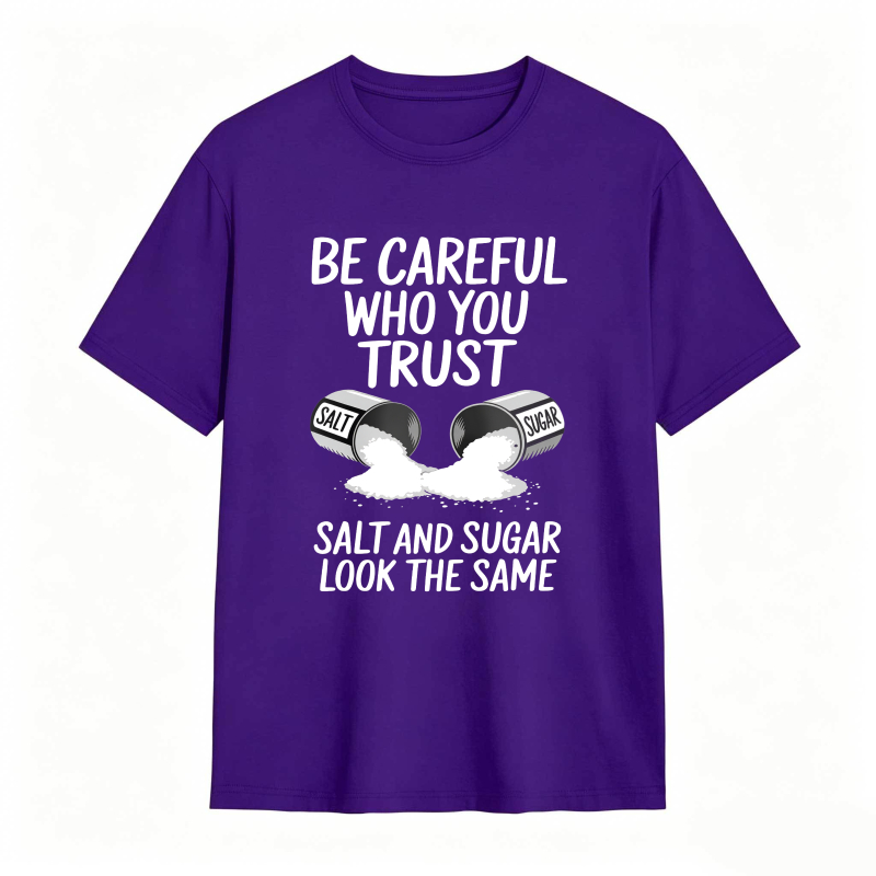 Be Careful Who You Trust Salt And Sugar Look The Same Unisex Classic T-shirt