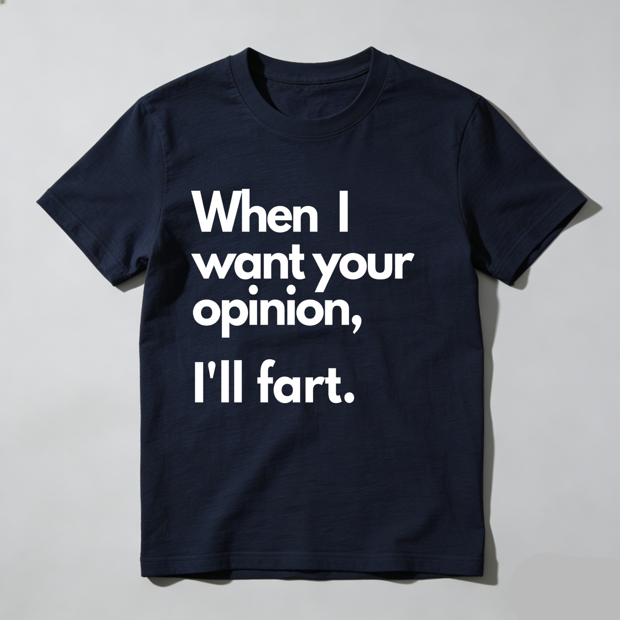 Dorawear When I Want Your Opinion I'll Fart T Shirt