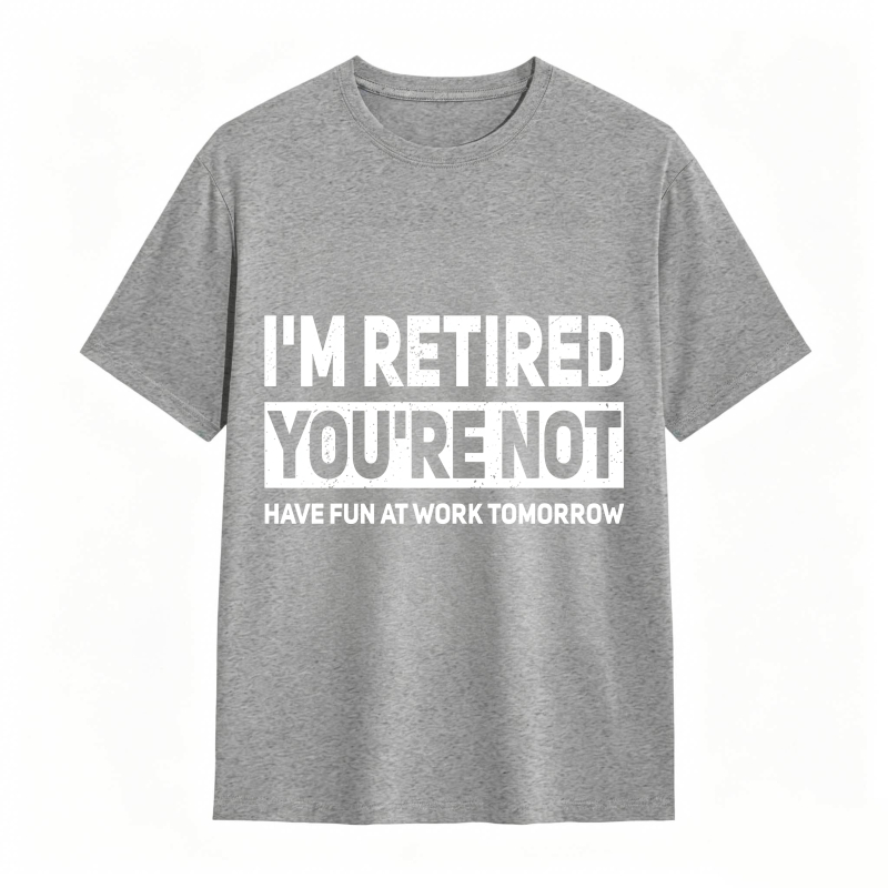 Dorawear™I M Retired You Re Not Have Fun At Work Tomorrow Unisex Classic T-shirt