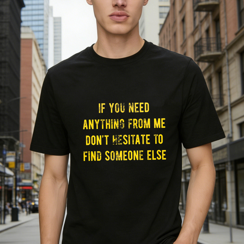 Dorawear™If You Need Anything From Me Dont Hesitate To Find Someone Else Unisex Classic T-shirt