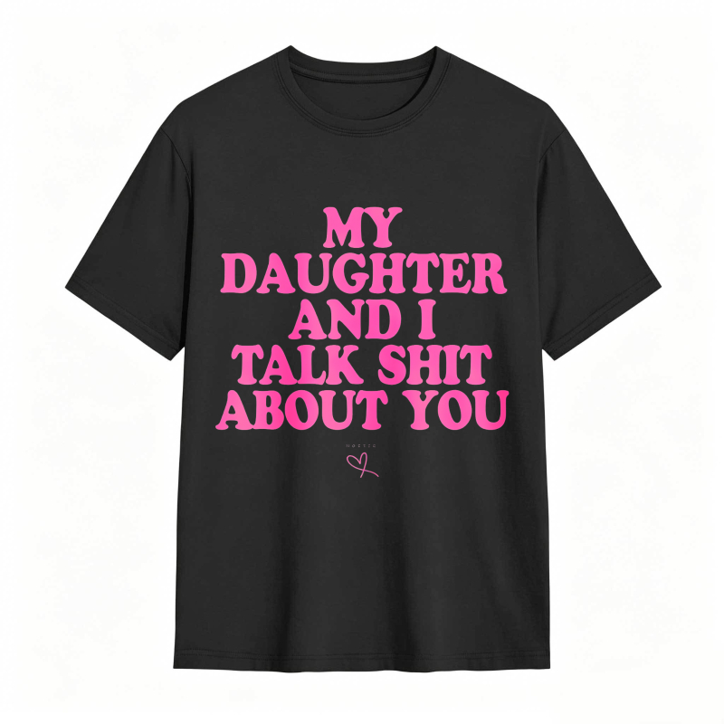 Dorawear™ My Daughter And I Talk Shit About You Unisex Classic T-shirt
