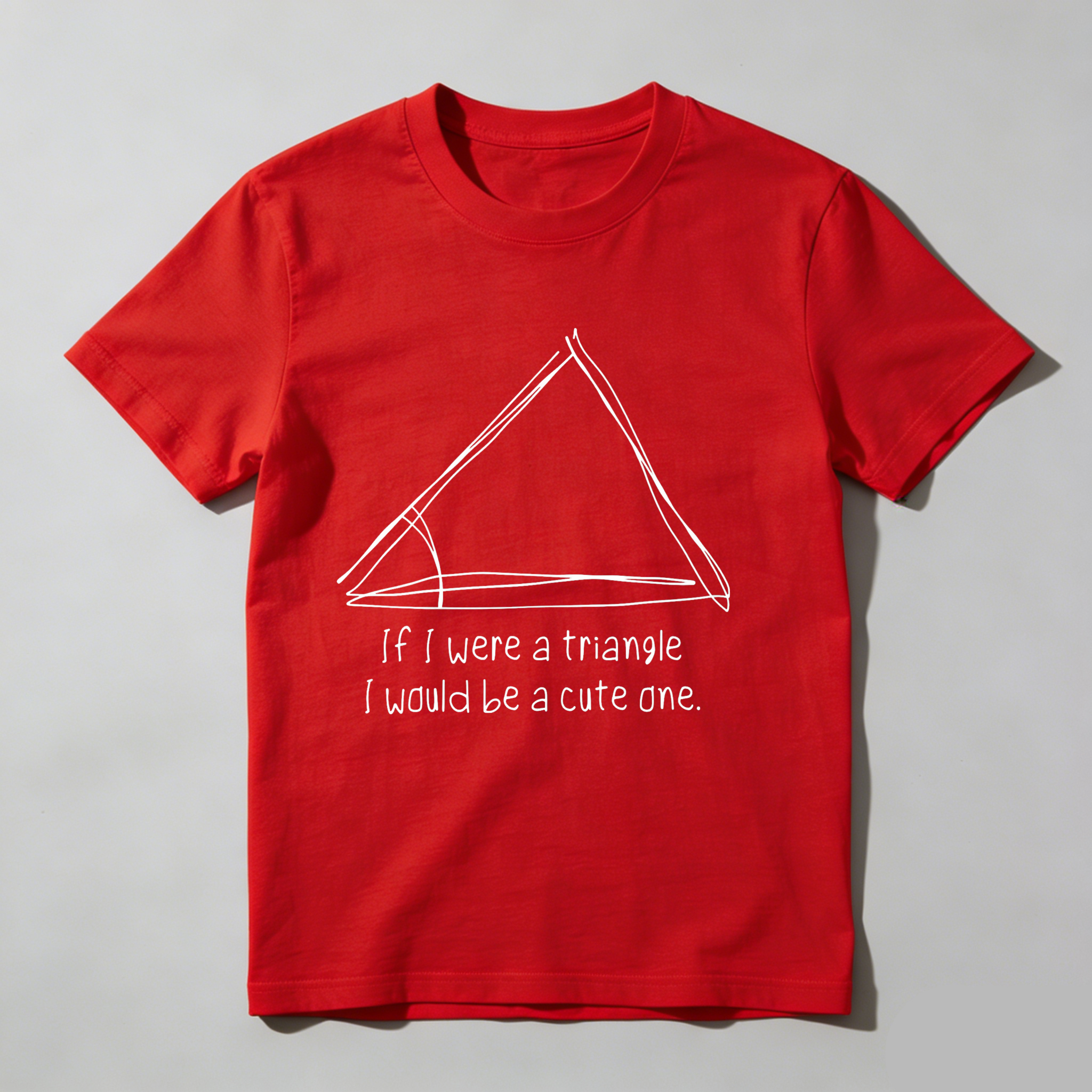 Dorawear Triangle With Playful Text Saying If I Were A Triangle I Would Be A Cute One T Shirt