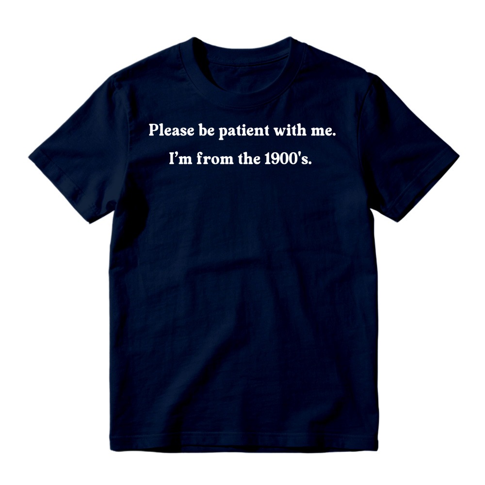 "Please Be Patient With Me I'm From The 1900s" T-Shirt