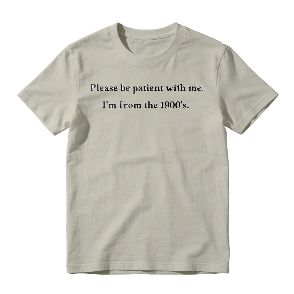 "Please Be Patient With Me I'm From The 1900s" T-Shirt