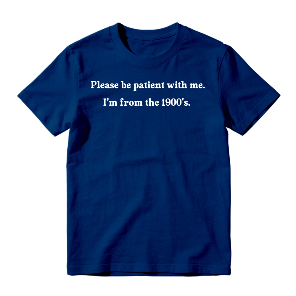 "Please Be Patient With Me I'm From The 1900s" T-Shirt