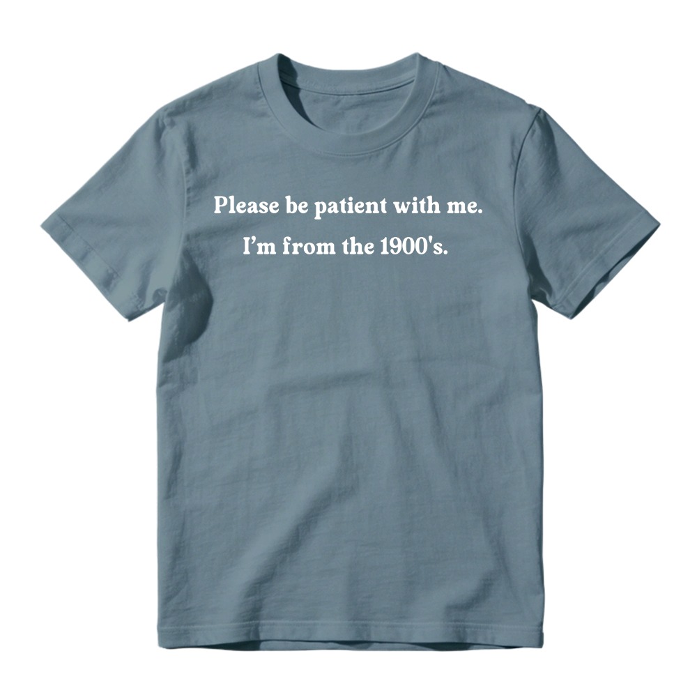 "Please Be Patient With Me I'm From The 1900s" T-Shirt
