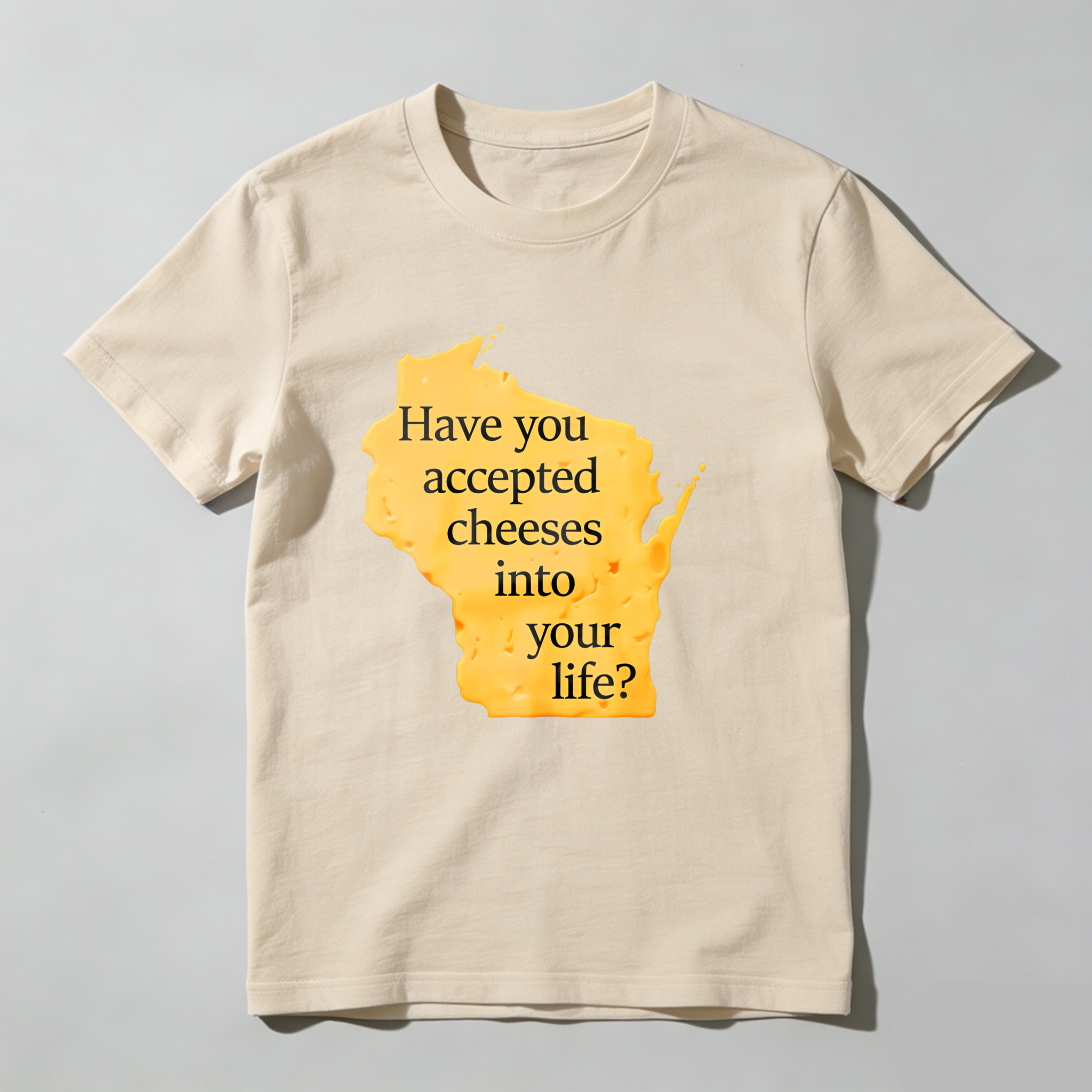 Dorawear™ Have You Accepted Cheeses Into Your Life T Shirt