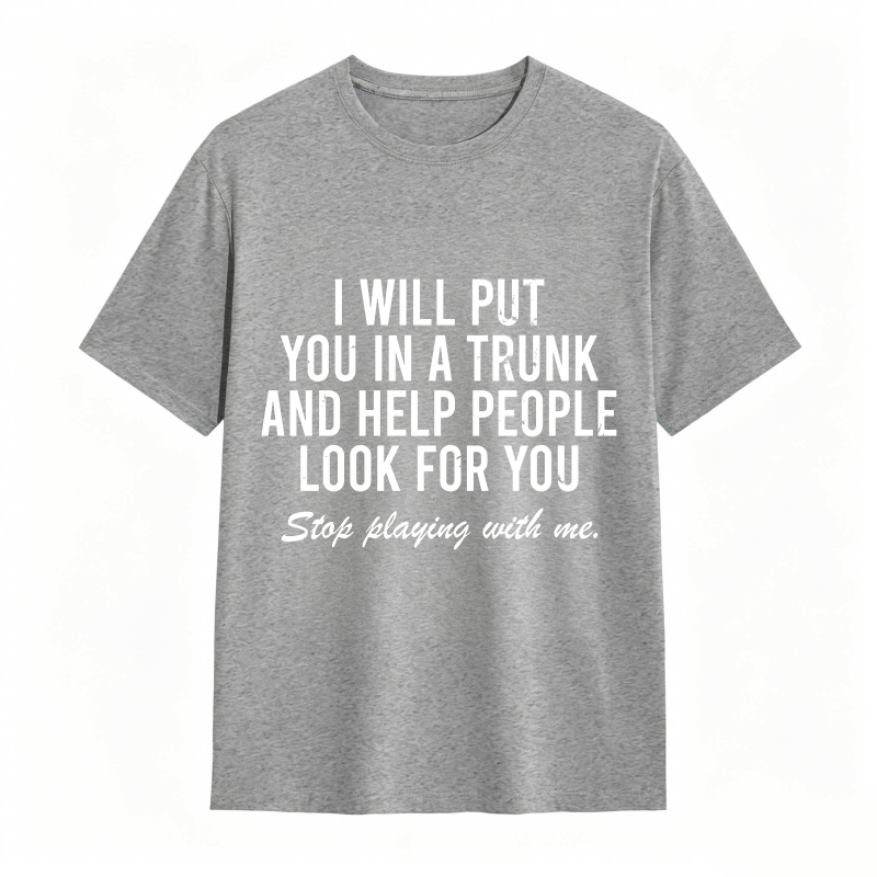 Dorawear™I Will Put You In A Trunk And Help People Look For You Stop Playing With Me Unisex Classic T-shirt