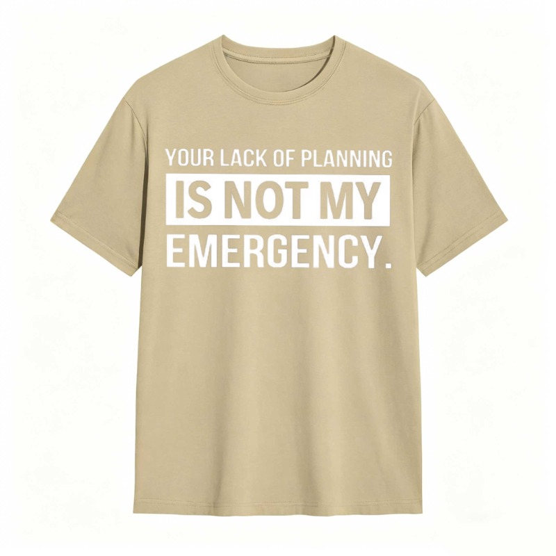 Dorawear™   Your Lack Of Planning Is Not My Emergency T-shirt