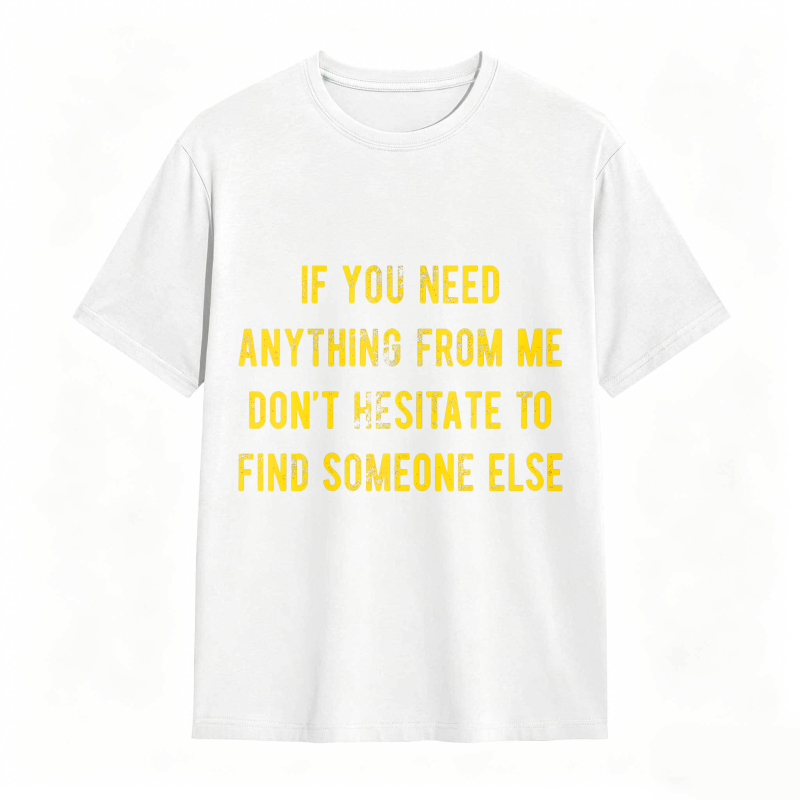 Dorawear™If You Need Anything From Me Dont Hesitate To Find Someone Else Unisex Classic T-shirt