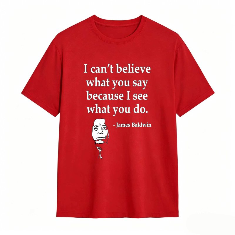 Dorawear™ I Cant Believe What You Say Because I See What You Do Quote With James Baldwin Portrait Unisex Classic T-shirt