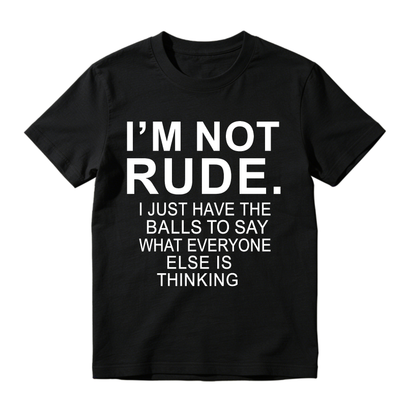 I'm Not Rude I Just Have The Balls To Say What Everyone Else Is Thinking T-shirt