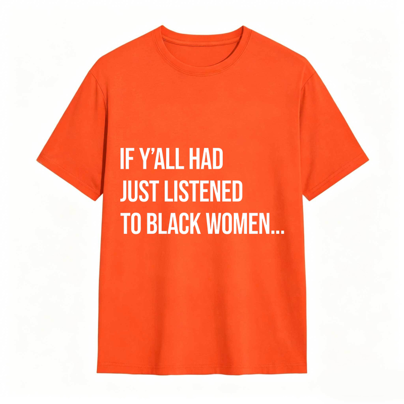 If Y'all Had Just Listened to Black Women Unisex Tee