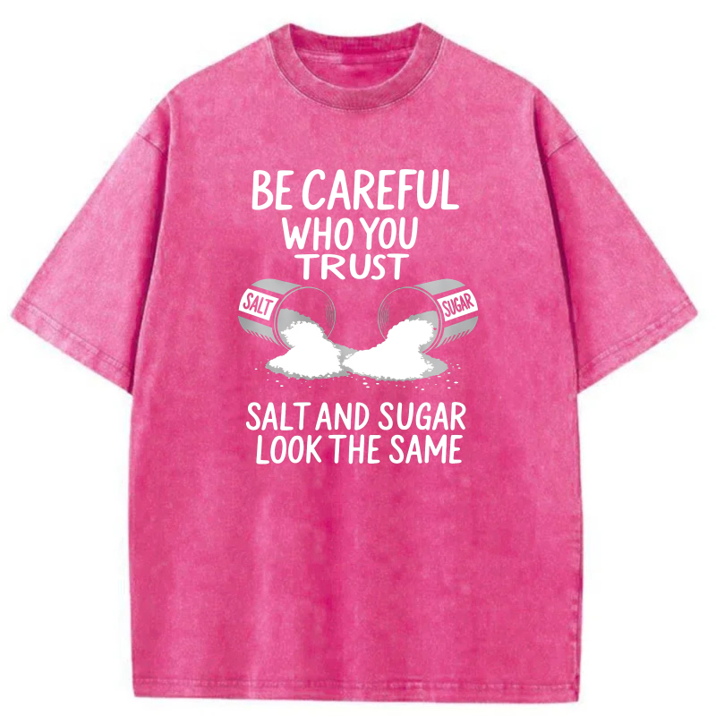 Dorawear™  Be Careful Who You Trust   Salt And Sugar Look The Same Washed Cotton T-Shirt