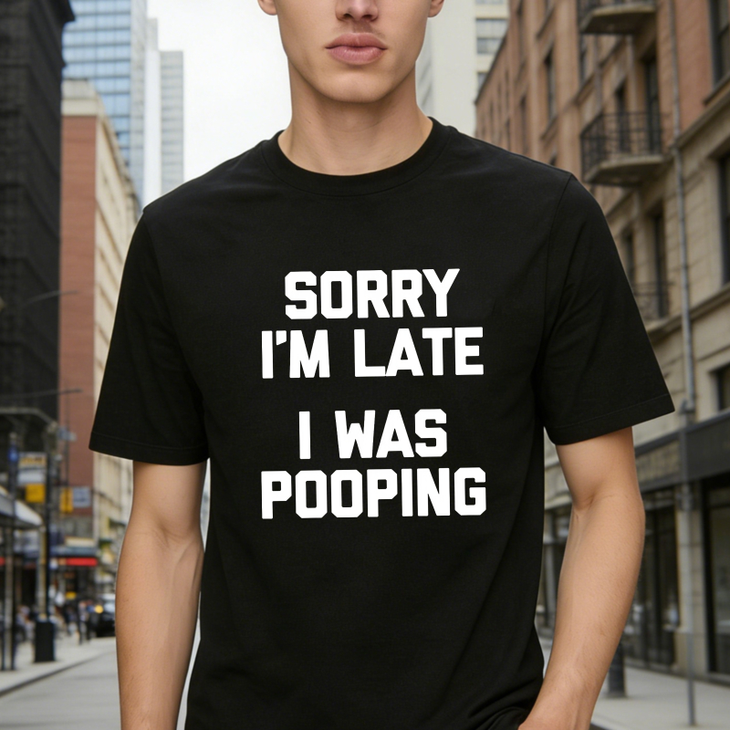 Sorry I'm Late, I Was Pooping Funny Saying Sarcastic T-Shirt