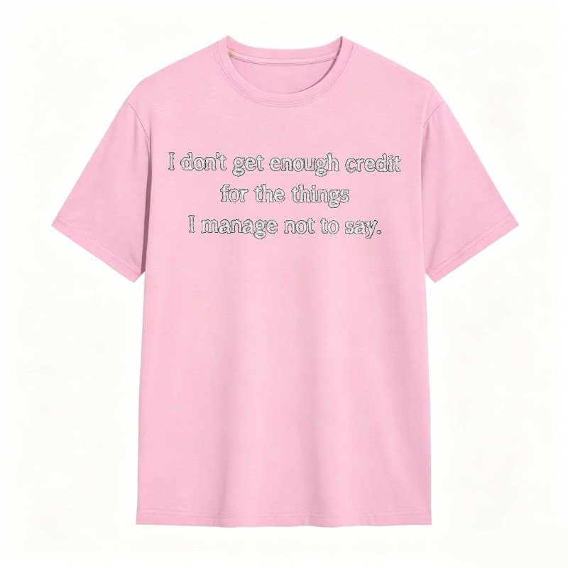 Dorawear™   I Dont Get Enough Credit For The Things I Manage Not To Say T-shirt