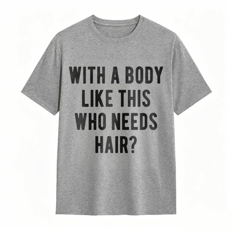 Dorawear™With A Body Like This Who Needs Hair Unisex Classic T-shirt