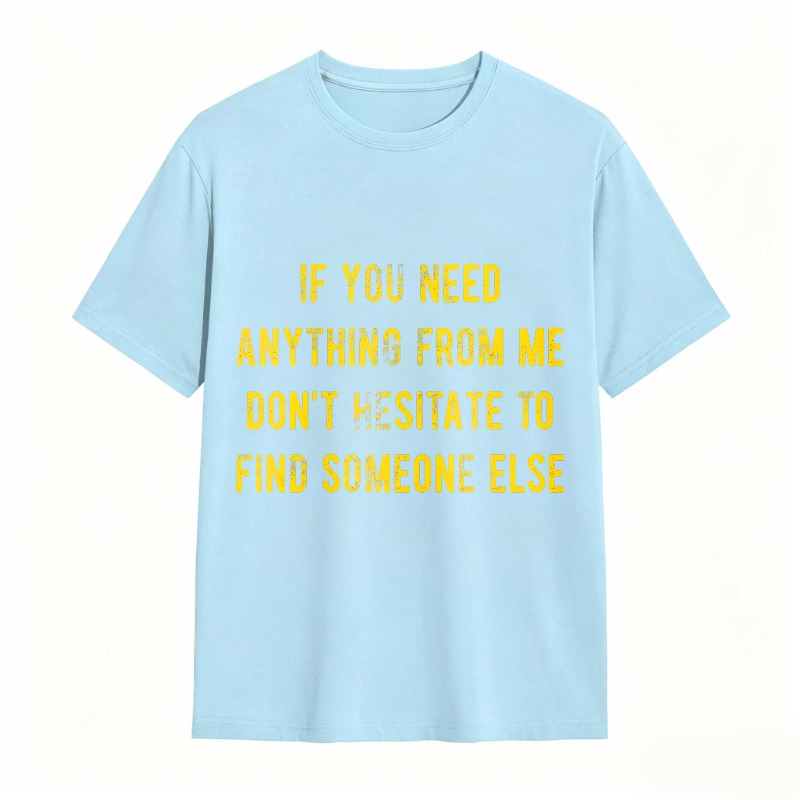 Dorawear™If You Need Anything From Me Dont Hesitate To Find Someone Else Unisex Classic T-shirt