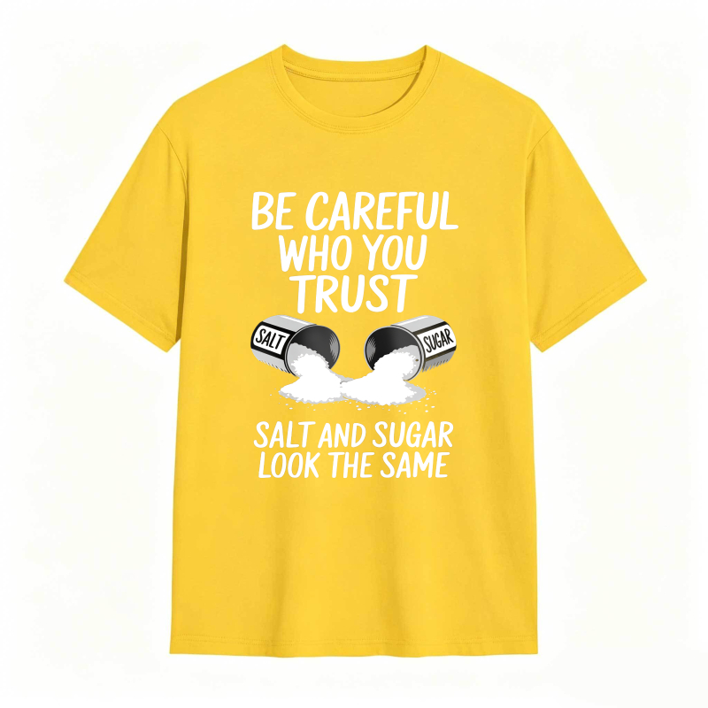 Be Careful Who You Trust Salt And Sugar Look The Same Unisex Classic T-shirt