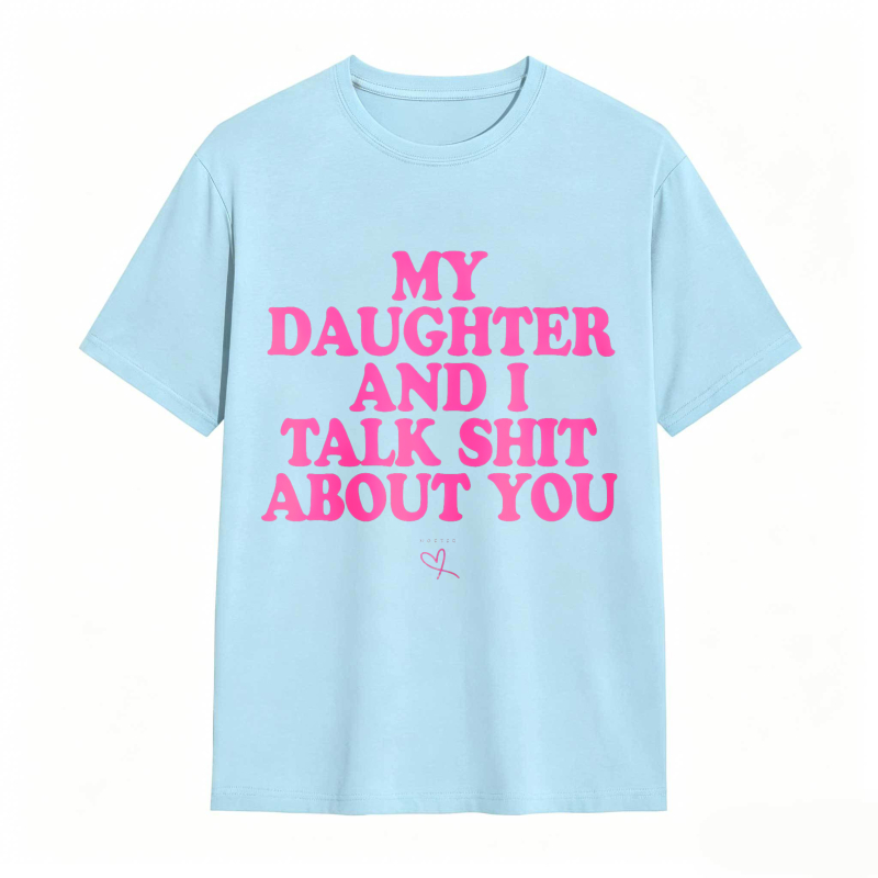 Dorawear™ My Daughter And I Talk Shit About You Unisex Classic T-shirt