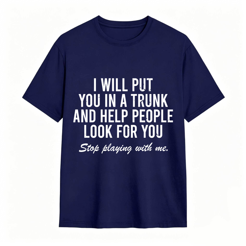 Dorawear™I Will Put You In A Trunk And Help People Look For You Stop Playing With Me Unisex Classic T-shirt