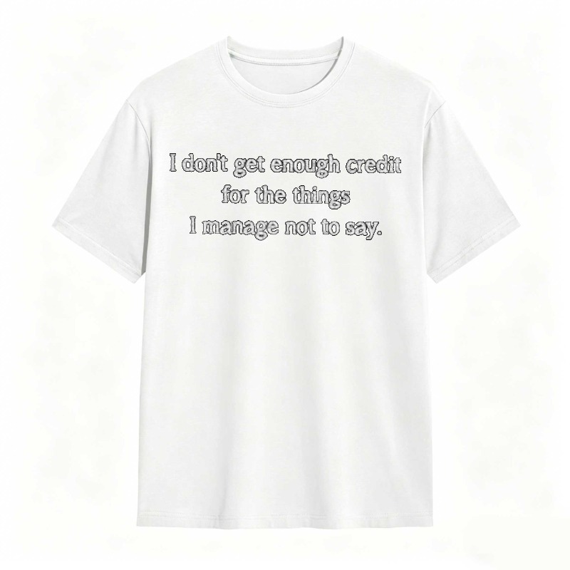 Dorawear™   I Dont Get Enough Credit For The Things I Manage Not To Say T-shirt