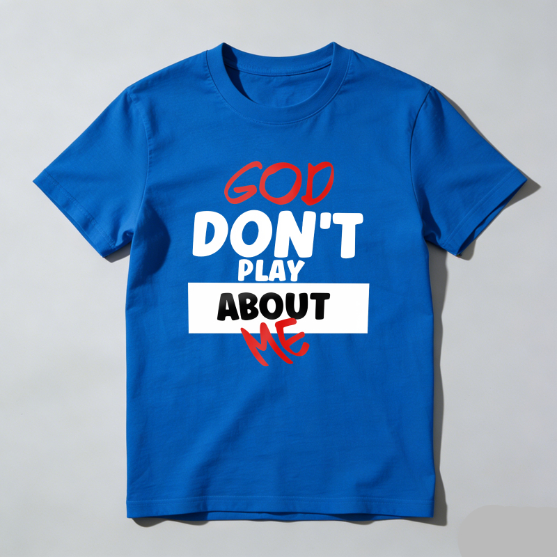 Dorawear™ God Don't Play About Me T Shirt 100% cotton
