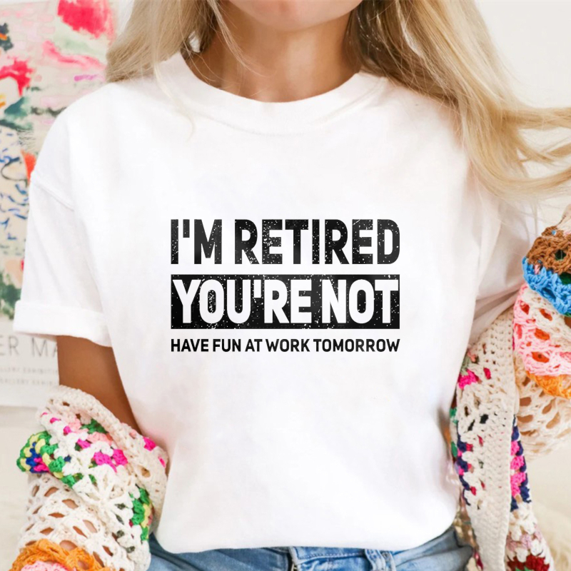 I M Retired You Re Not Have Fun At Work Tomorrow Unisex Classic T-shirt