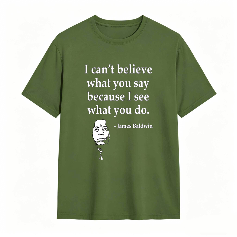 Dorawear™ I Cant Believe What You Say Because I See What You Do Quote With James Baldwin Portrait Unisex Classic T-shirt