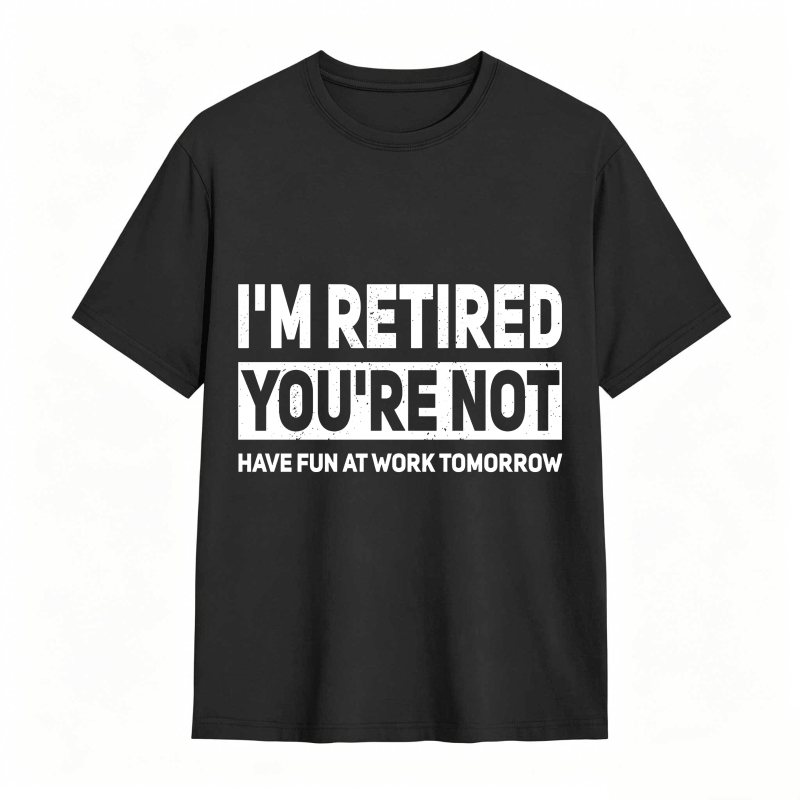 Dorawear™I M Retired You Re Not Have Fun At Work Tomorrow Unisex Classic T-shirt