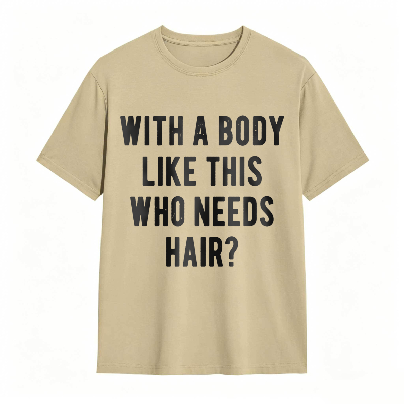 Dorawear™With A Body Like This Who Needs Hair Unisex Classic T-shirt