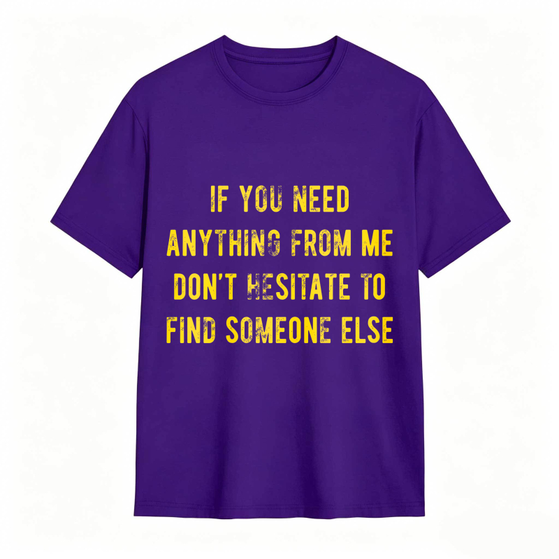 Dorawear™If You Need Anything From Me Dont Hesitate To Find Someone Else Unisex Classic T-shirt