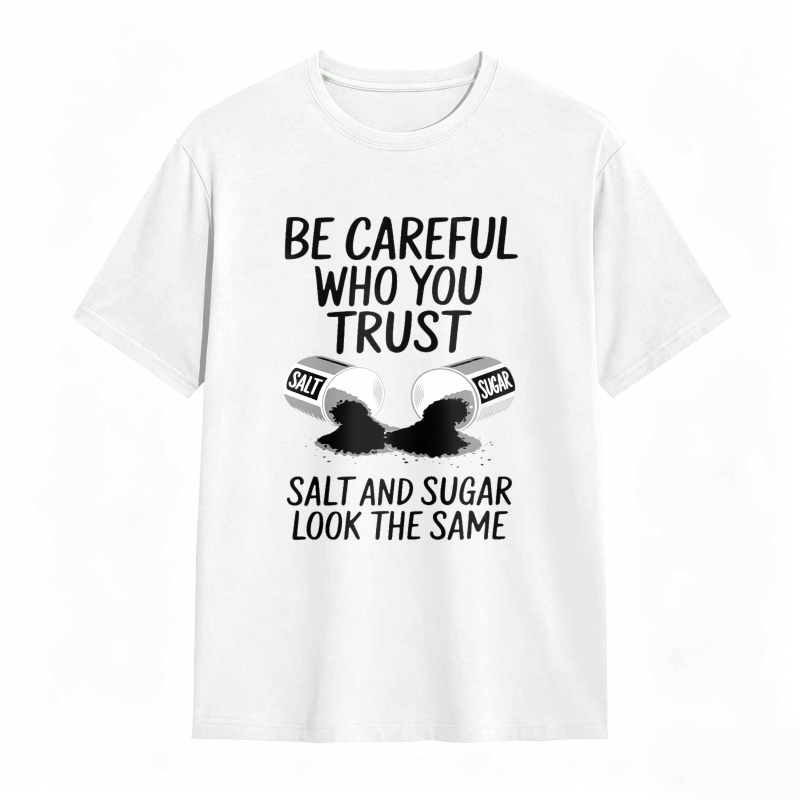 Be Careful Who You Trust Salt And Sugar Look The Same Unisex Classic T-shirt