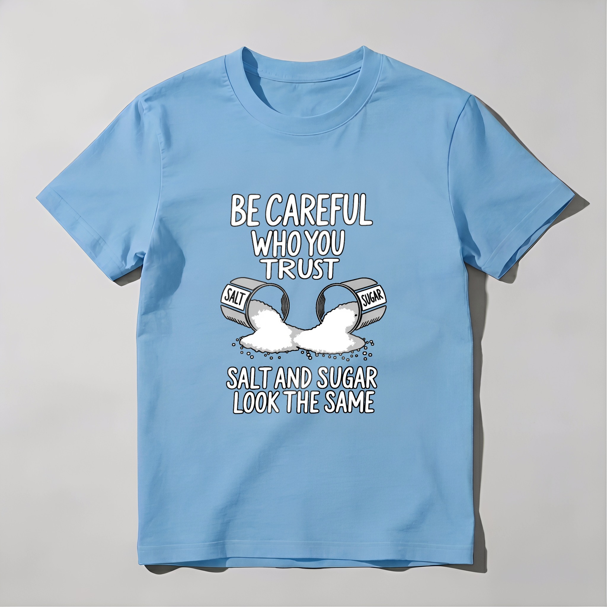 Dorawear™ Be Careful Who You Trust Salt And Sugar Look The Same T Shirt 100% cotton