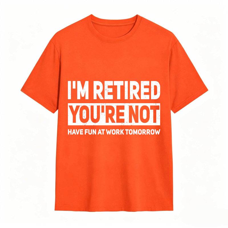 Dorawear™I M Retired You Re Not Have Fun At Work Tomorrow Unisex Classic T-shirt
