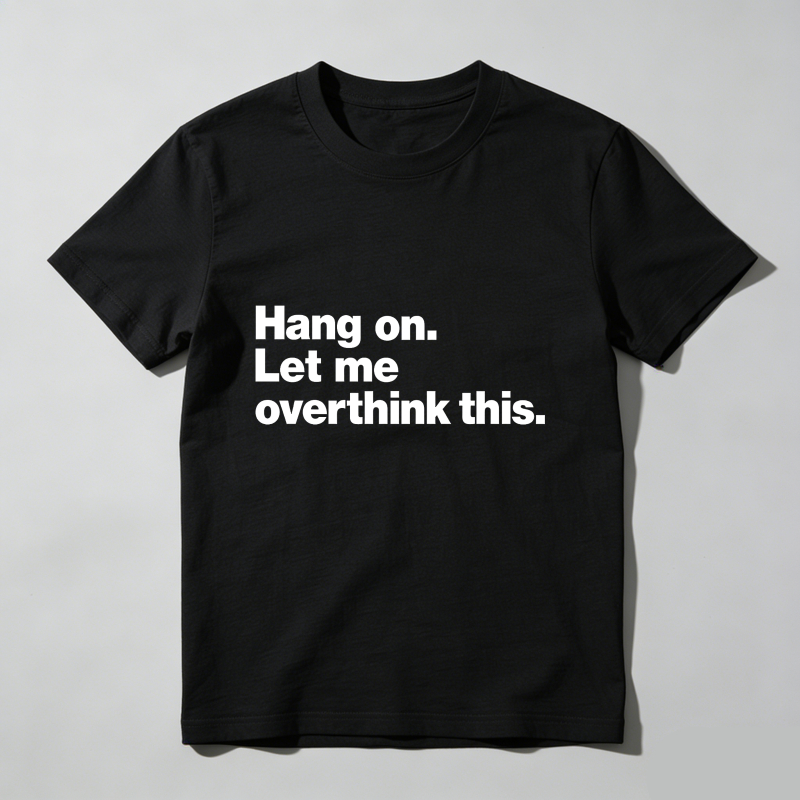 Hang On Let Me Overthink This T Shirt